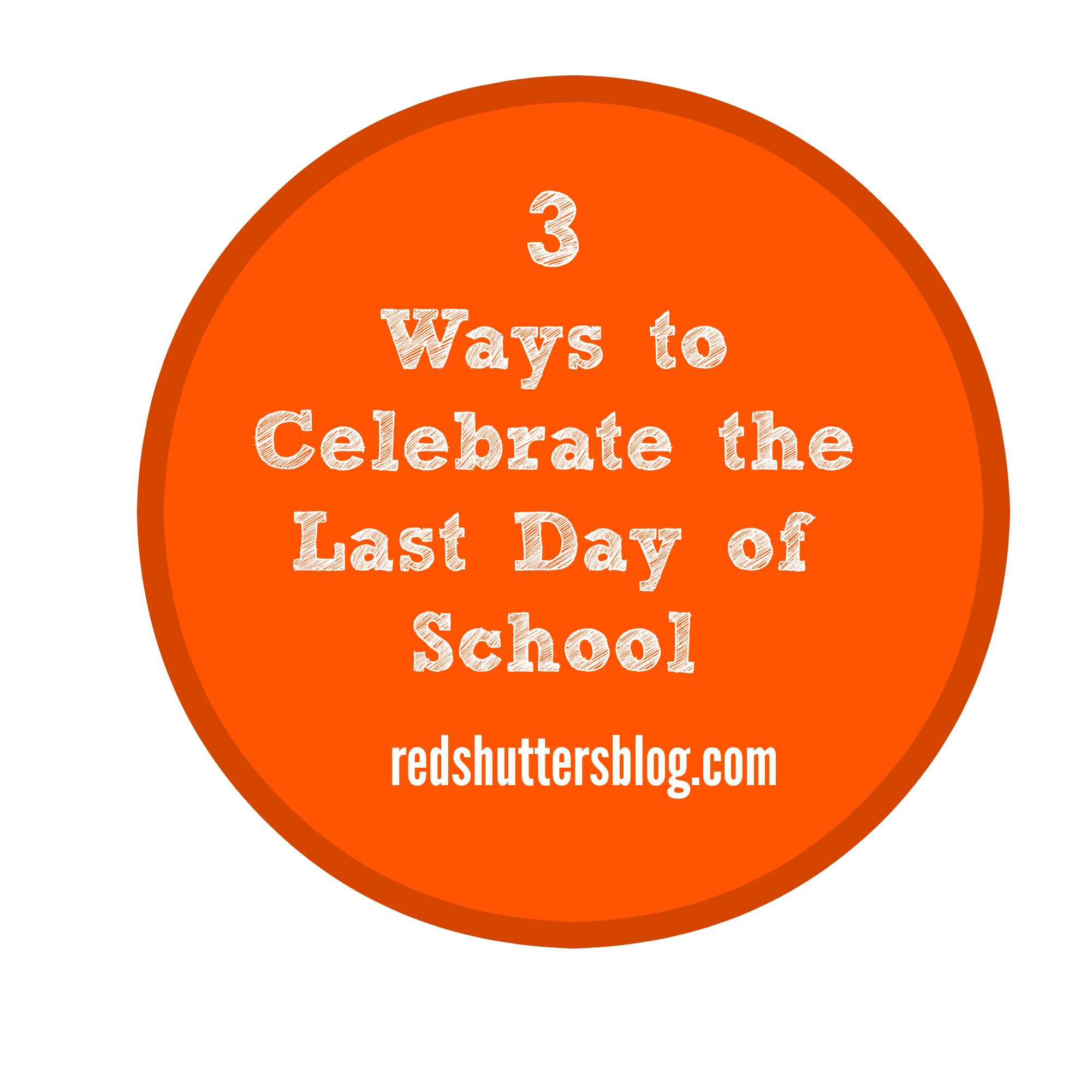 3 Ways To Celebrate The Last Day Of School